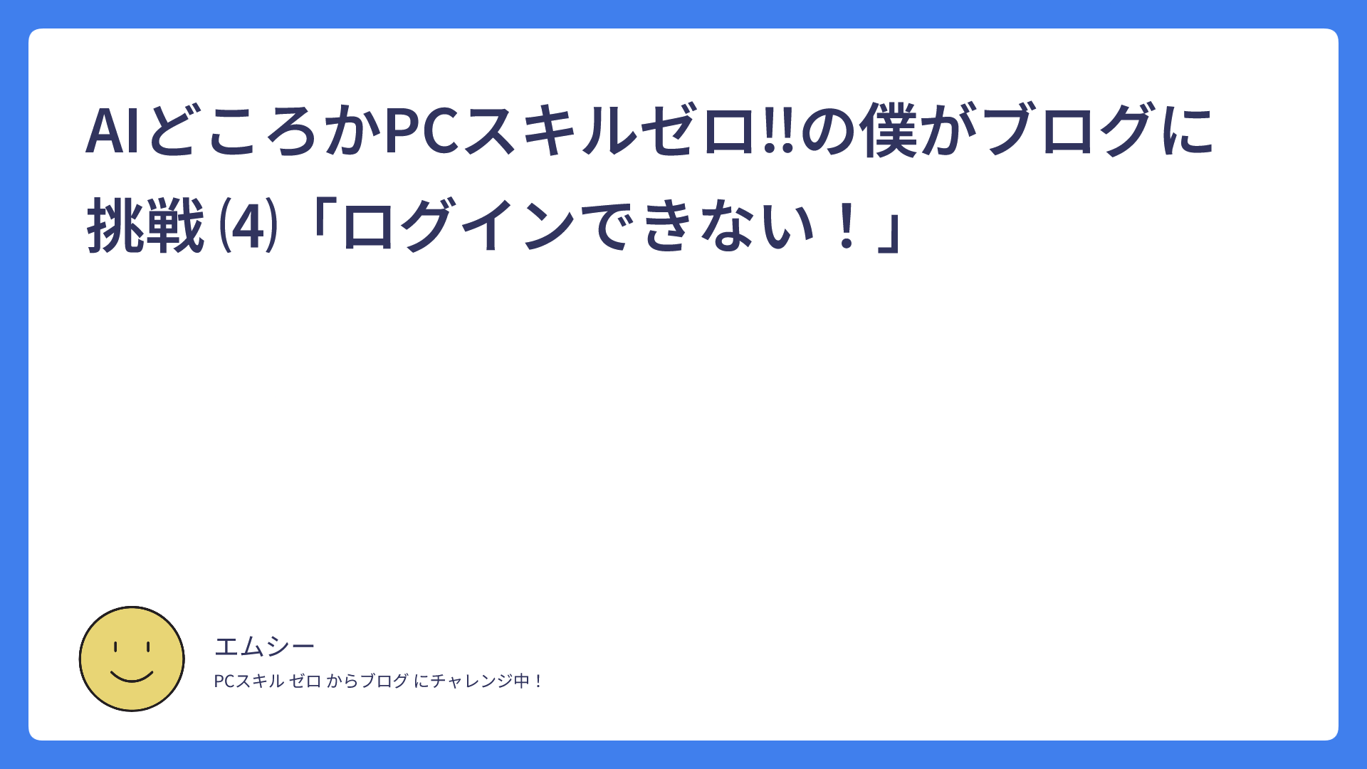 AIどころかPCスキルゼロ！の僕がブログに挑戦 ⑷「ログインできない！」