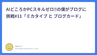 AI どころか PC スキル ゼロ ! の 僕が ブログ に 挑戦 #11 「 ミカタイプ と ブログ カード 」