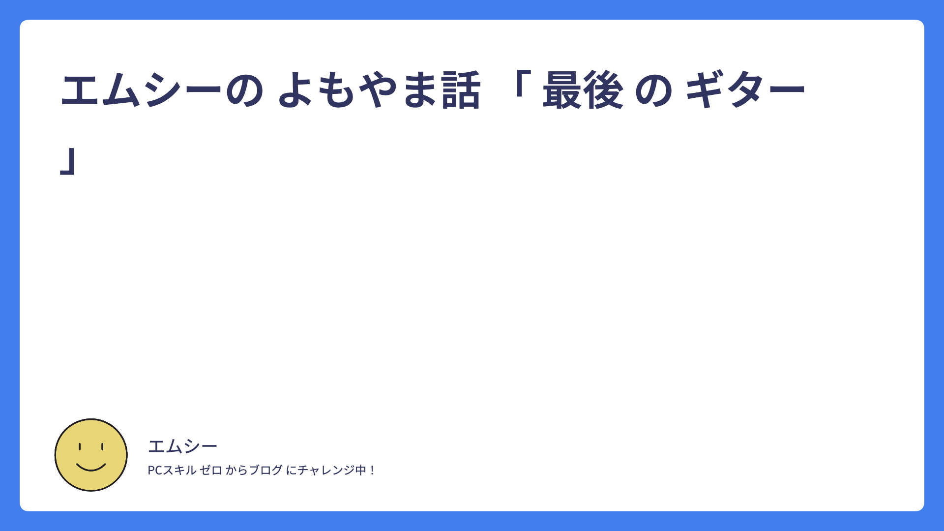 エムシーの よもやま話 「 最後 の ギター  」